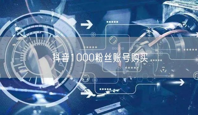 抖音1000粉丝账号购买