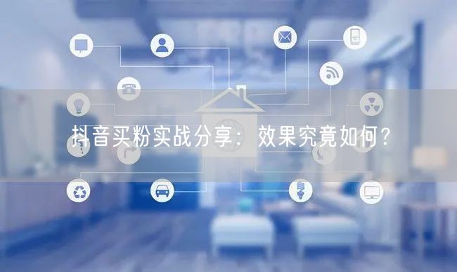 抖音买粉实战分享：效果究竟如何？
