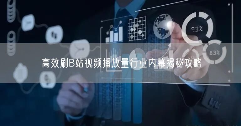 高效刷B站视频播放量行业内幕揭秘攻略
