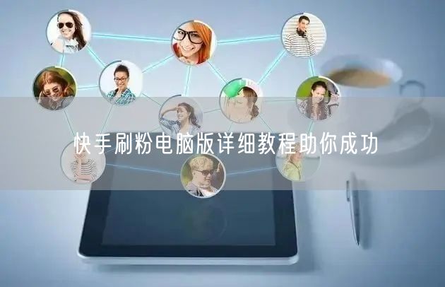 快手刷粉电脑版详细教程助你成功