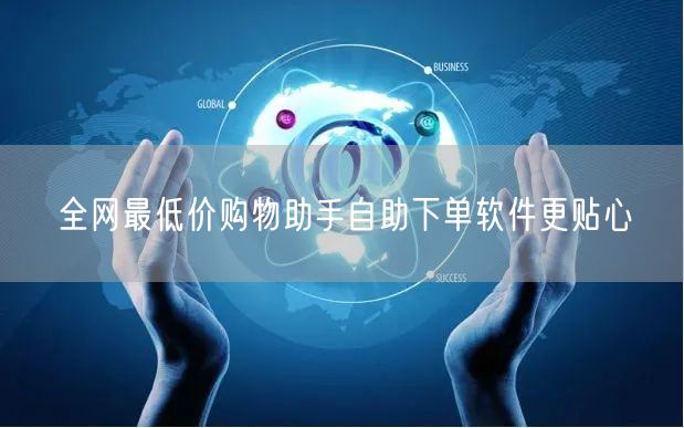 全网最低价购物助手自助下单软件更贴心